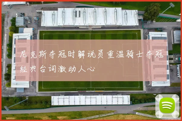 尼克斯夺冠时解说员重温骑士夺冠经典台词激动人心